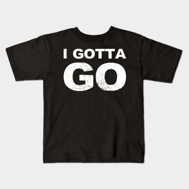 I gotta go grungy white Kids T-Shirt by FOGSJ